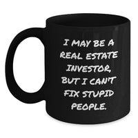 Load image into Gallery viewer, Funny Real Estate Investor Gifts for Men - I May Be A Real Estate Investor, But I Can&#39;t Fix Stupid People. 11oz Black Coffee Mug - Gifts from Men to Real Estate Investor Friends - Main
