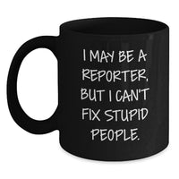 Load image into Gallery viewer, Funny Reporter Mug Gifts from Friends, Unique Christmas Unique Gifts for Reporter Men Women, &#39;I May Be A Reporter, But I Can&#39;t Fix Stupid People&#39;, Black Coffee Mug - Main
