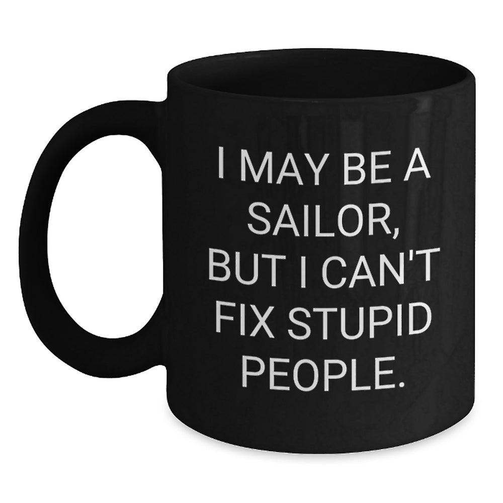 Sailor Funny Gifts for Men from Friends and Family, Black Coffee Mug with Quote I May Be A Sailor, But I Can't Fix Stupid People., Birthday Unique Ideas - Main