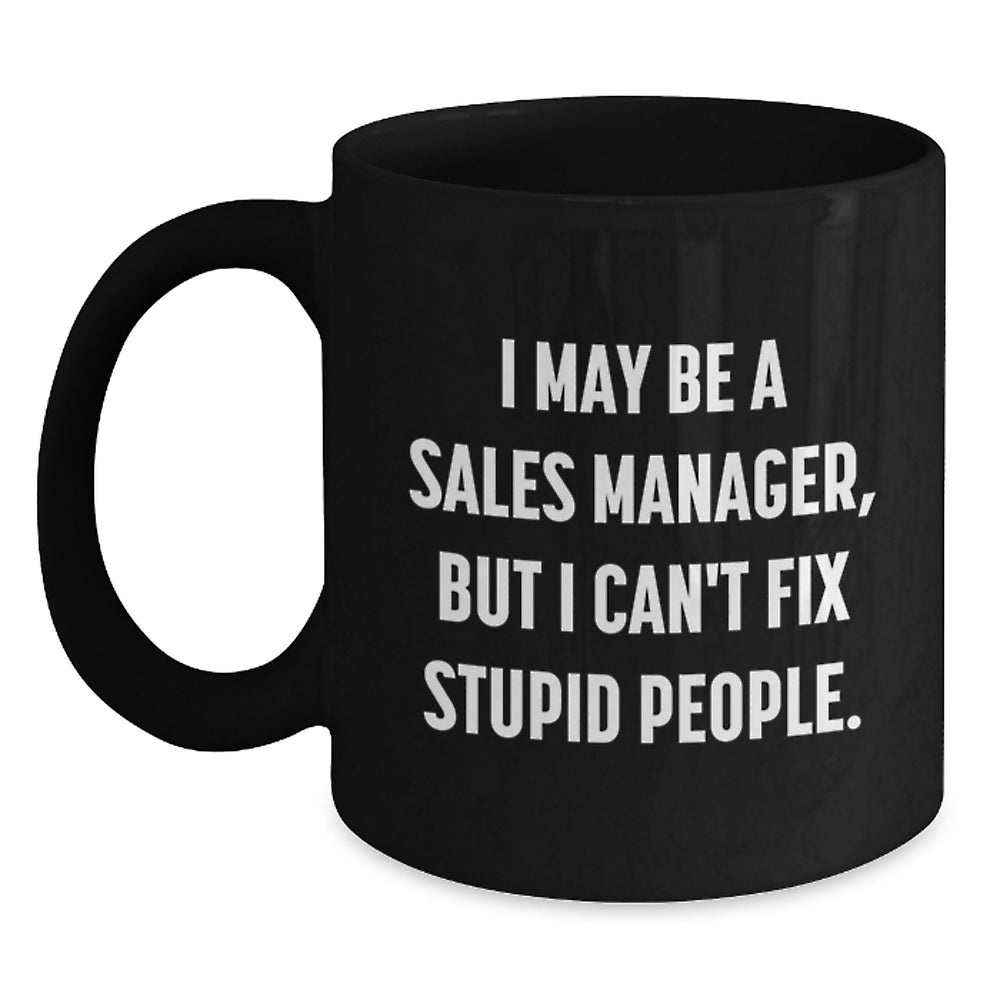 Funny Sales Manager Gifts from Family for Men - I May Be A Sales Manager, But I Can't Fix Stupid People. - Black Coffee Mug, 11oz/15oz Christmas Unique Presents - Main