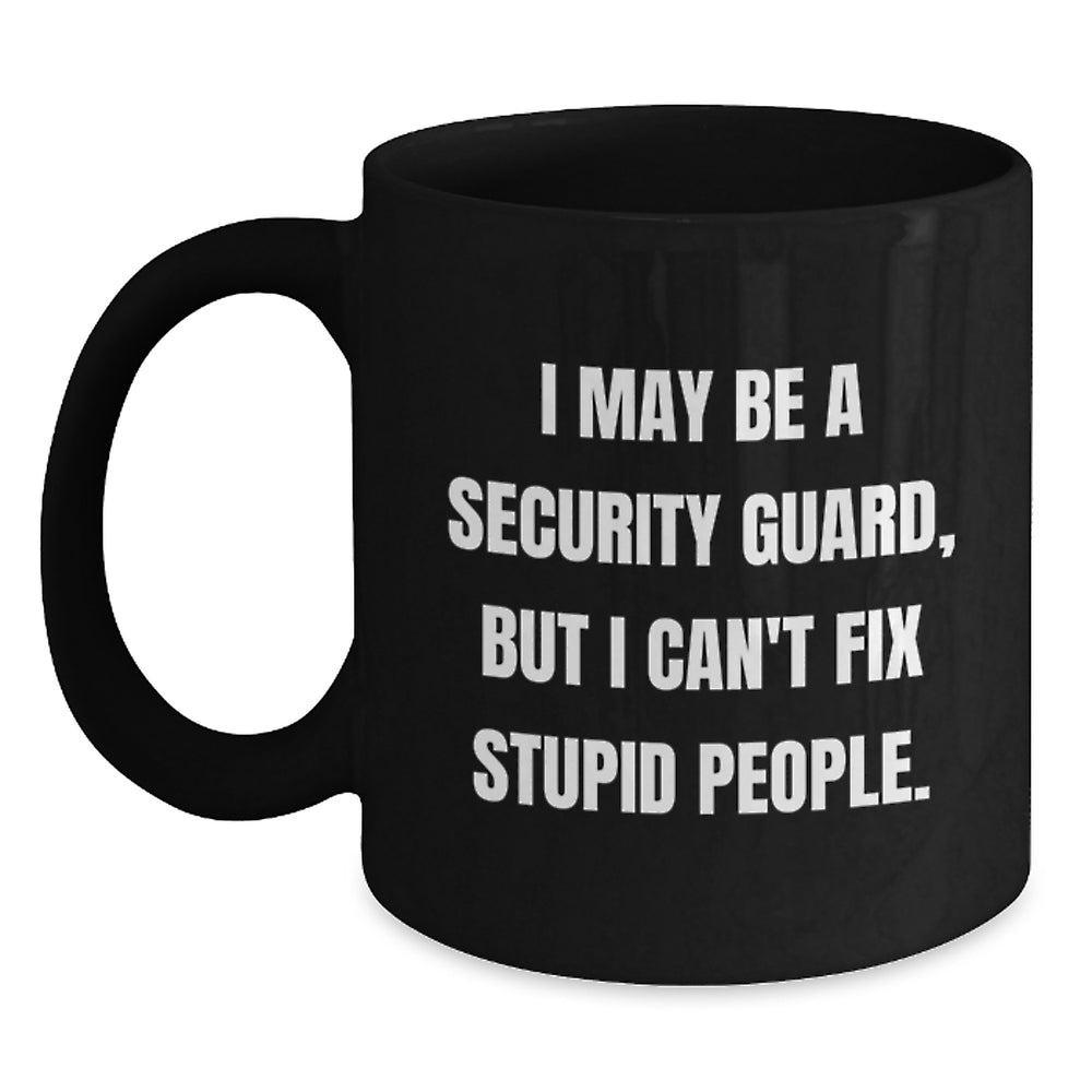 Funny Security Guard Gifts, Black Coffee Mugs for Birthday, 'I May Be A Security Guard, But I Can't Fix Stupid People.' Mugs from Friends to Security Guards - Main