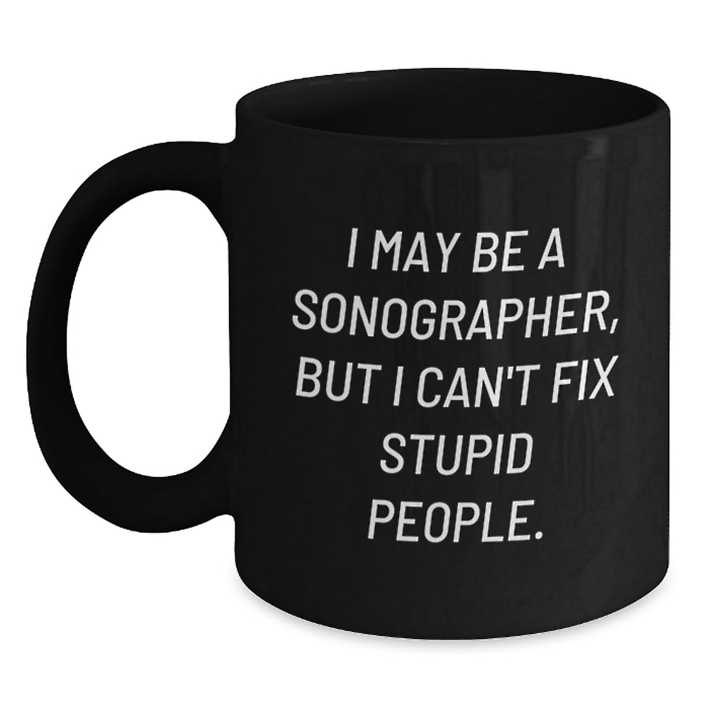Funny Sonographer Gifts from Friends, Birthday Unique Mugs for Men, Women, Coworkers, Family - I May Be A Sonographer, But I Can't Fix Stupid People - Main