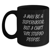Load image into Gallery viewer, Funny Supervisor Birthday Unique Gifts from Friends to Coworkers - I May Be A Supervisor, But I Can't Fix Stupid People. Black Coffee Mug, Gifts for Supervisor - Main