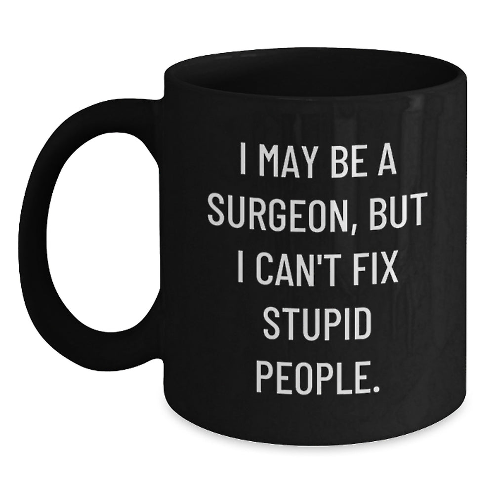 Funny Surgeon Gifts from Men to Friends - I May Be a Surgeon But I Can't Fix Stupid People Black Coffee Mug for Birthday Unique Gifts - Main