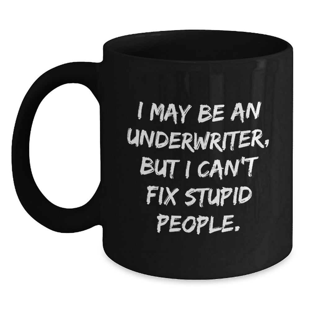 Funny Underwriter Gifts, Underwriter Black Coffee Mug, I May Be An Underwriter, But I Can't Fix Stupid People., Gifts from Men, Gifts for Underwriter Friends - Main