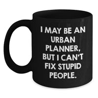 Load image into Gallery viewer, Urban Planner Gifts from Family - Funny I May Be An Urban Planner, But I Can&#39;t Fix Stupid People. Black Coffee Mug for Urban Planner Friends - Main
