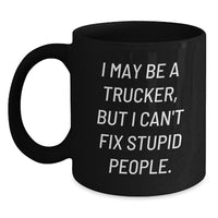 Load image into Gallery viewer, Funny Trucker Gifts from Friends for Men - I May Be A Trucker, But I Can&#39;t Fix Stupid People. Black Coffee Mug, Birthday Unique Presents - Main

