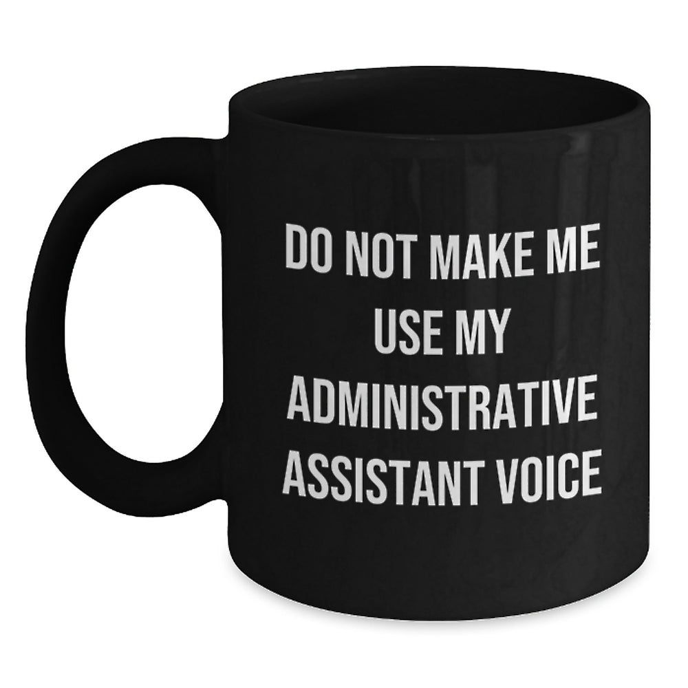 Funny Administrative Assistant Gifts from Friends for Administrative Assistant Graduation, Black Coffee Mug, 'Do Not Make Me Use My Administrative Assistant Voice' - Main