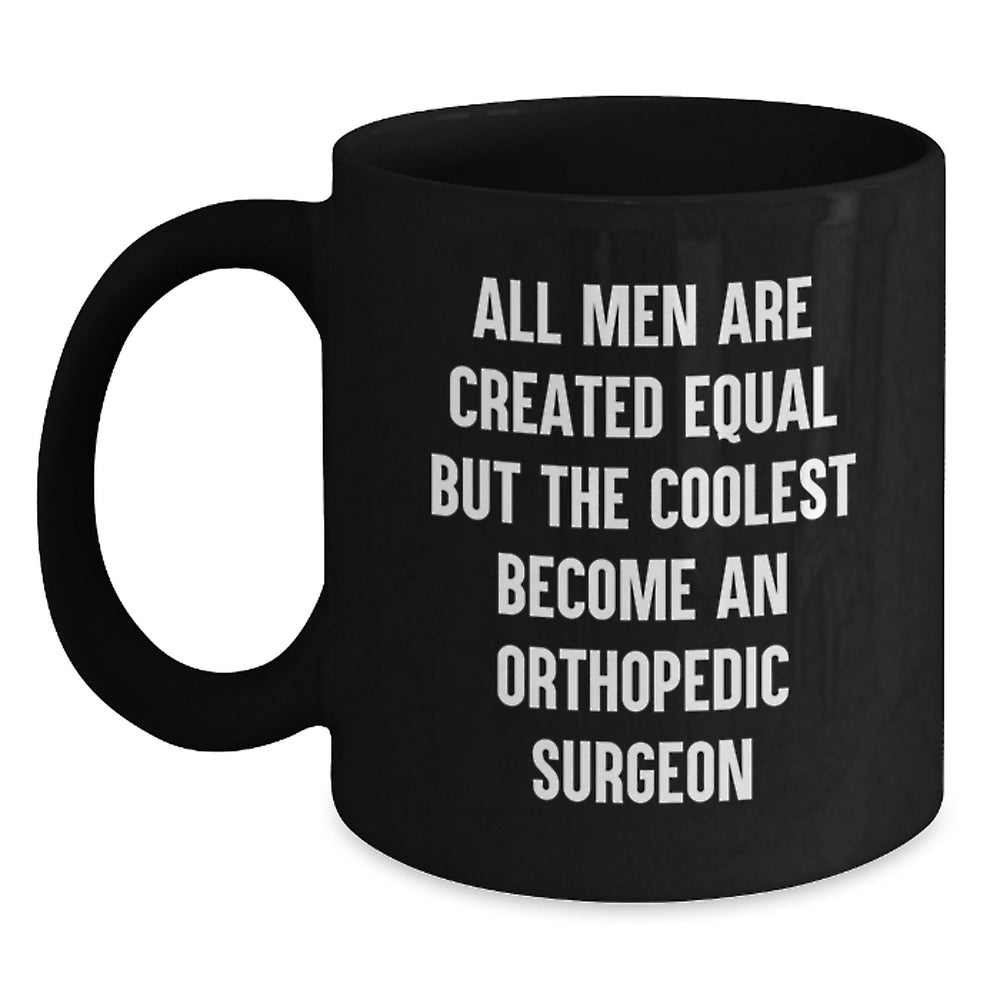 Orthopedic Surgeon Gifts for Men Funny Coffee Mug, 'All Men Are Created Equal But The Coolest Become An Orthopedic Surgeon' Birthday Unique Gifts from Men to Orthopedic Surgeon Friends - Main