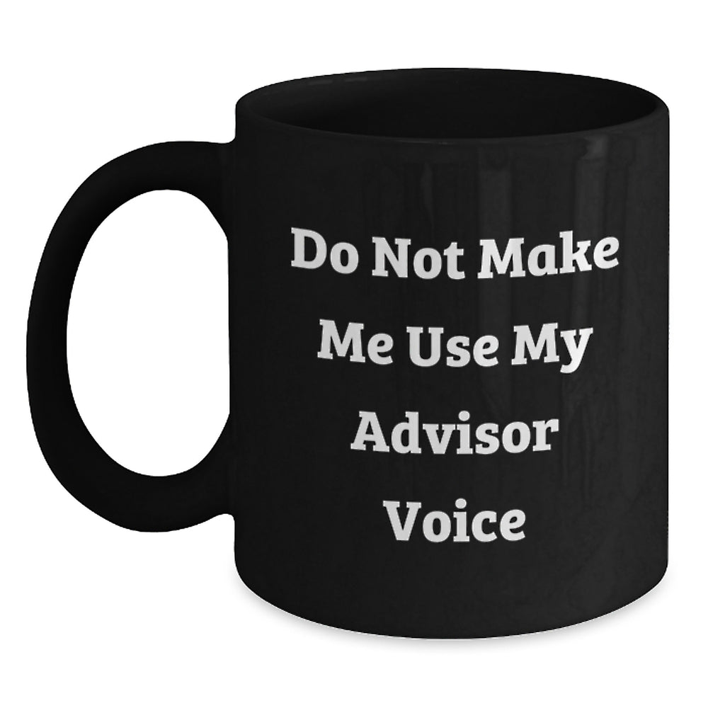 Funny Advisor Gifts from Friends - Do Not Make Me Use My Advisor Voice Black Coffee Mug, Birthday Unique Gifts for Advisors - Main