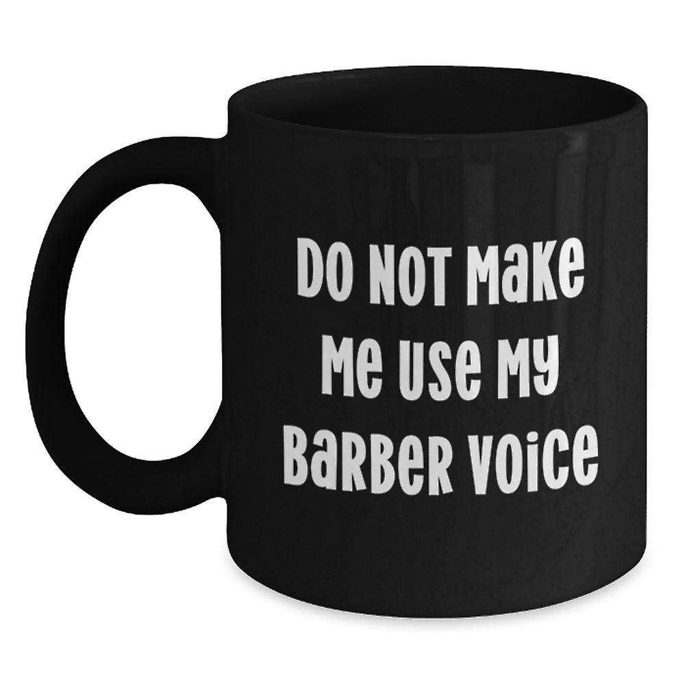 Funny Gift for Barber Friends, Unique Barber Christmas Unique Gifts, Do Not Make Me Use My Barber Voice Black Coffee Mug - Main