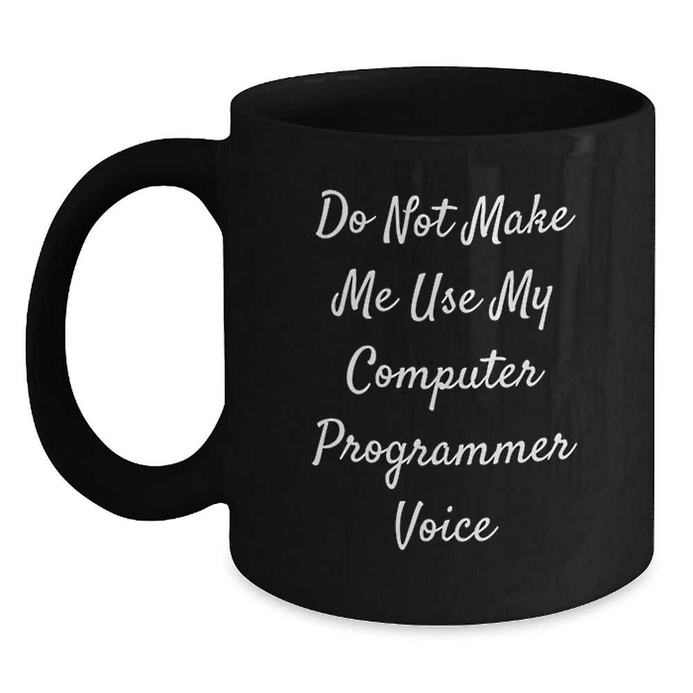 Computer Programmer Funny Gift from Family - Don't Make Me Use My Computer Programmer Voice Black Coffee Mug for Birthday - Main