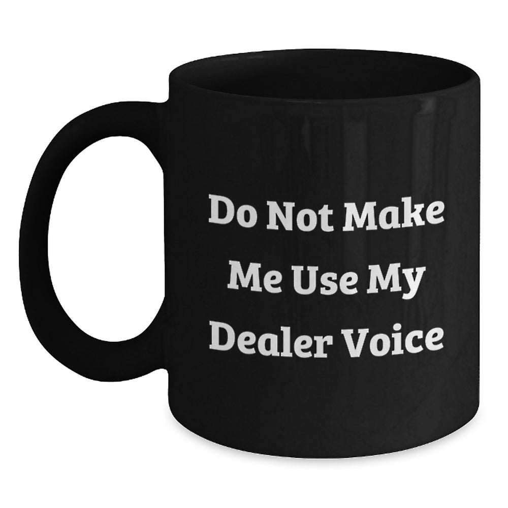 Funny Mugs for Dealer, Gifts from Men, Family, or Friends, Perfect for Christmas Unique Gifts, Black Coffee Mug with Humor Quote, 'Do Not Make Me Use My Dealer Voice' - Main