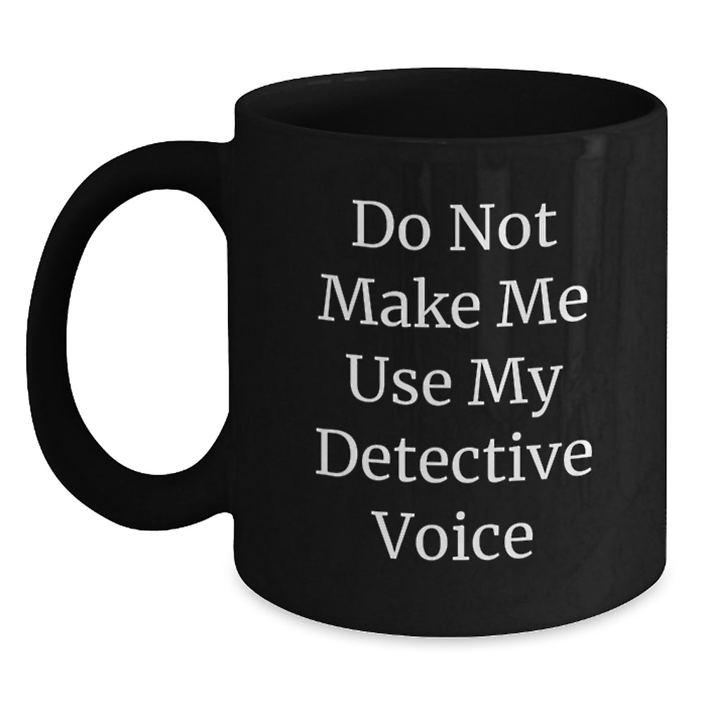 Funny Detective Gifts for Men from Friends, Black Coffee Mug with Quote 'Do Not Make Me Use My Detective Voice', Christmas Unique - Main