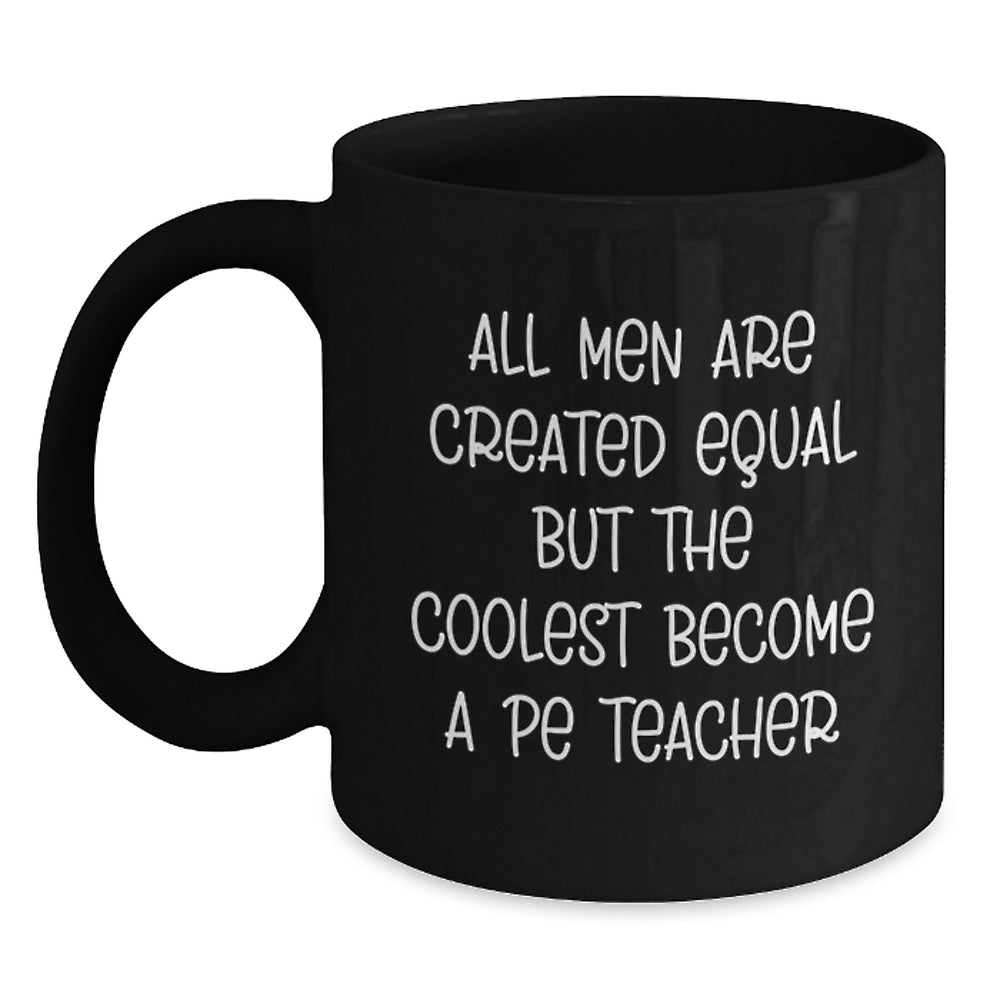 Funny PE Teacher Gifts for Men - 'All Men Are Created Equal But The Coolest Become A Pe Teacher' Quote Black Coffee Mug, Perfect for Birthday, Gifts from Friends - Main