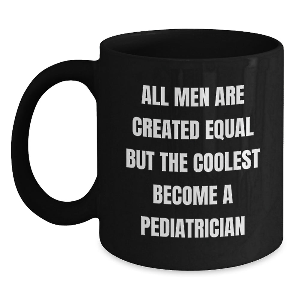 Pediatrician Gifts from Men, Funny Black Coffee Mug for Graduation 'All Men Are Created Equal But The Coolest Become A Pediatrician' - 11oz or 15oz Microwave and Dishwasher Safe - Main