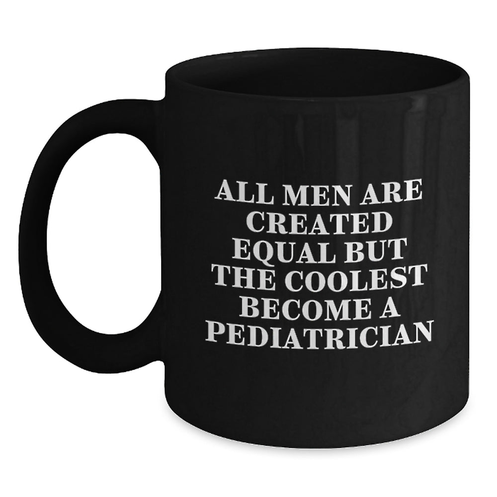 Funny Pediatrician Gifts for Men from Women, Black Coffee Mug for Graduation, 'All Men Are Created Equal But The Coolest Become A Pediatrician' - Main