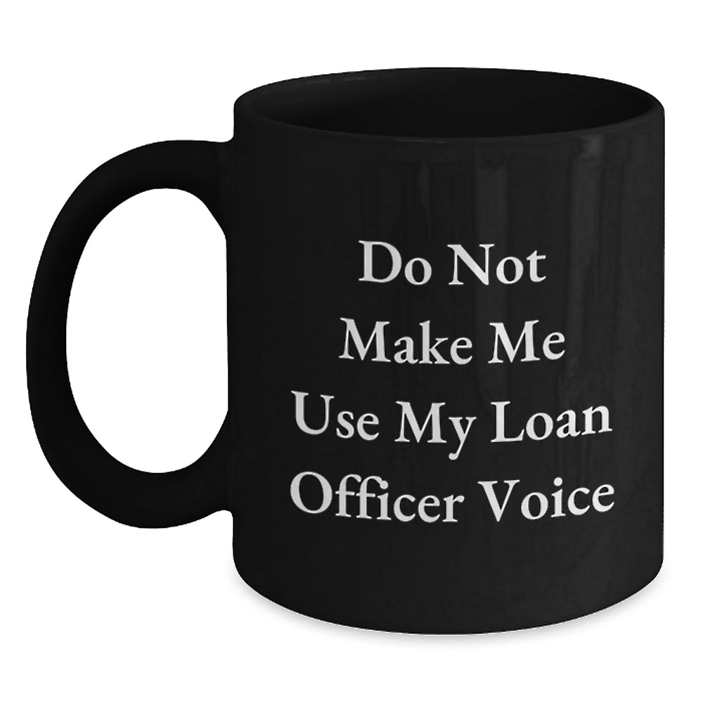 Funny Loan Officer Gifts from Friends on Birthday - 'Do Not Make Me Use My Loan Officer Voice' Black Coffee Mug - Main
