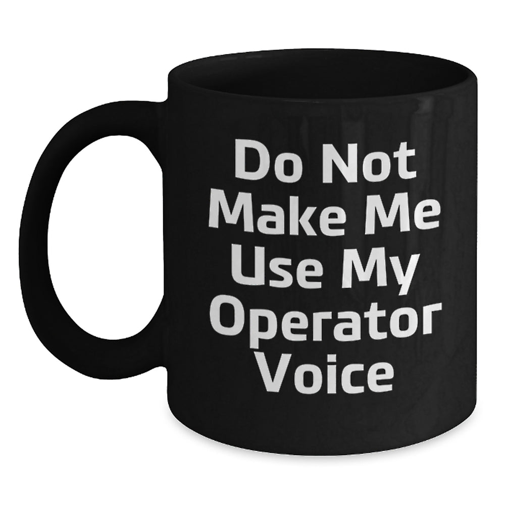 Operator Gifts from Friends - Funny Do Not Make Me Use My Operator Voice Black Coffee Mug for Birthday - Main
