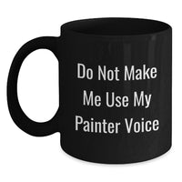 Load image into Gallery viewer, Funny Painter Gifts from Men to Women - Painter Mug for Christmas Unique Gifts - &#39;Do Not Make Me Use My Painter Voice&#39; - Main
