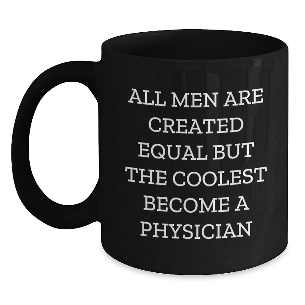 Funny Physician Gifts from Friends - Black Coffee Mug for Graduation - 'All Men Are Created Equal But The Coolest Become A Physician' - Main