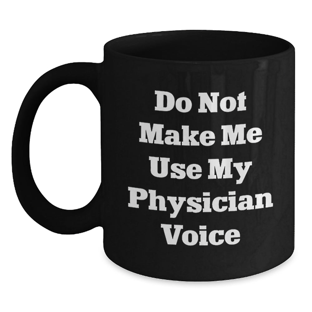 Funny Physician Gifts for Men from Friends, Unique Christmas Unique Gifts for Physician, Black Coffee Mug with Quote 'Do Not Make Me Use My Physician Voice' - Main