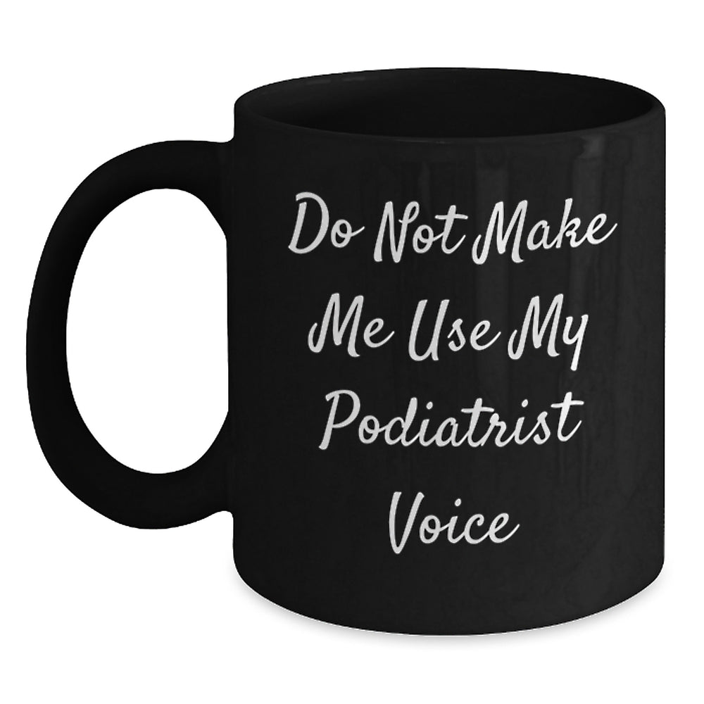 Funny Podiatrist Gifts from Friends for Podiatrist - 'Do Not Make Me Use My Podiatrist Voice' Black Coffee Mug, Christmas Unique - Main