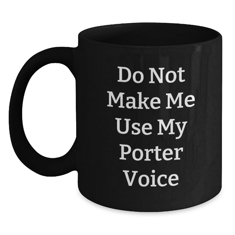 Funny Porter Gifts from Friends, Unique Christmas Unique Gifts for Men, Black Coffee Mug with 'Do Not Make Me Use My Porter Voice' Quote - Main