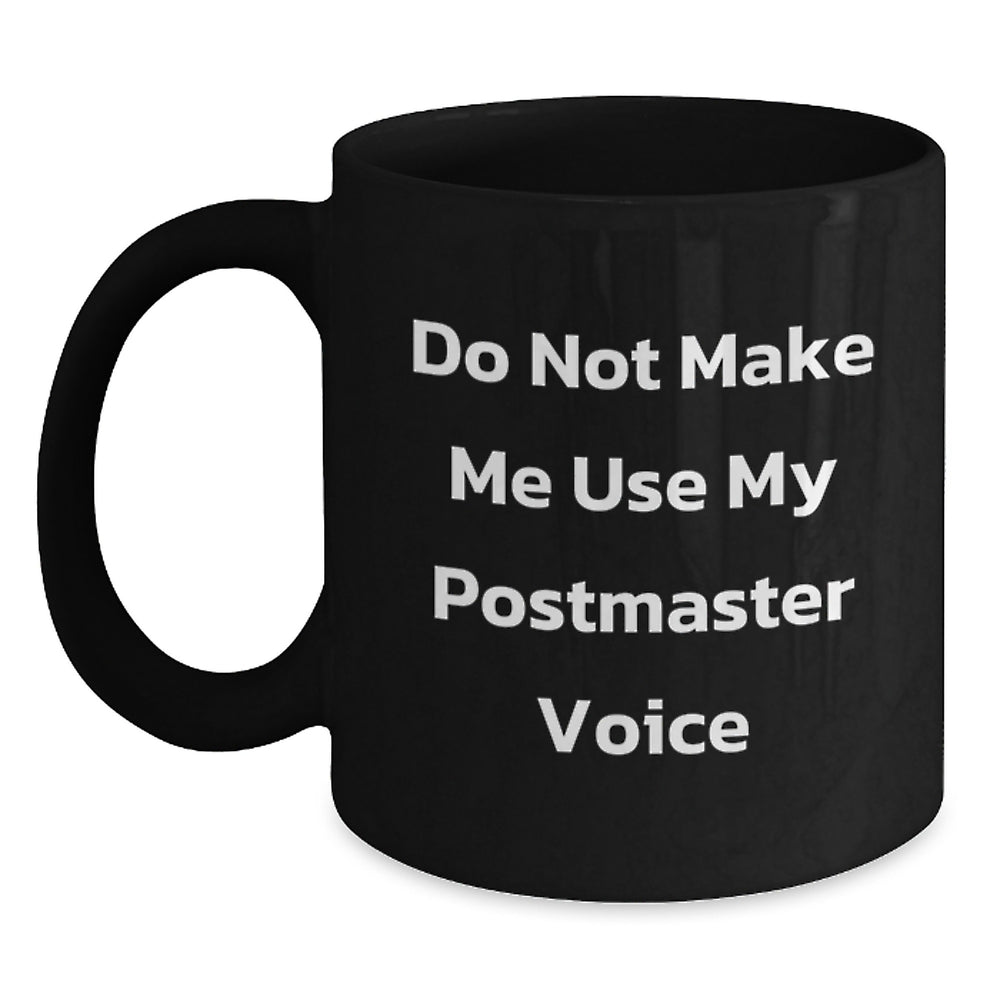 Funny Postmaster Gifts from Friends for Birthday - Do Not Make Me Use My Postmaster Voice Black Coffee Mug, 11oz or 15oz - Main