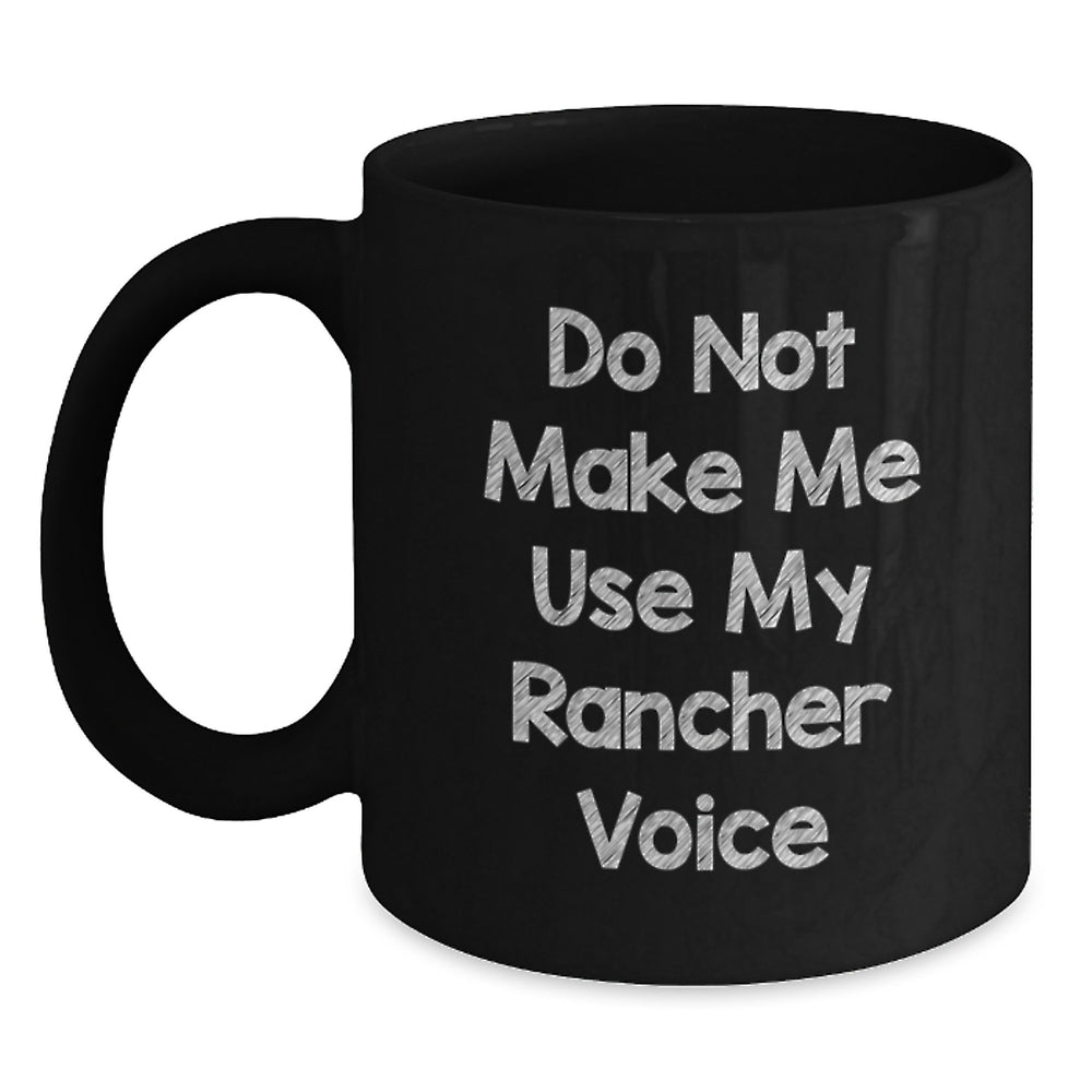 Funny Rancher Gifts from Men to Friends Black Coffee Mugs for Christmas Unique Gifts - Do Not Make Me Use My Rancher Voice - Main