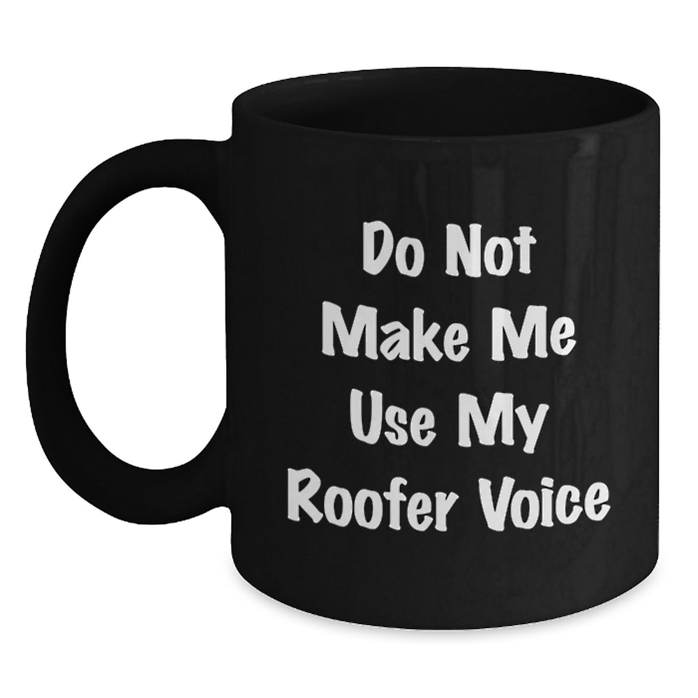 Roofer Humor Funny Gifts for Men from Friends Birthday Unique Mugs, Black Coffee Mug with Quote 'Do Not Make Me Use My Roofer Voice', 11oz or 15oz, Microwave and Dishwasher Safe - Main