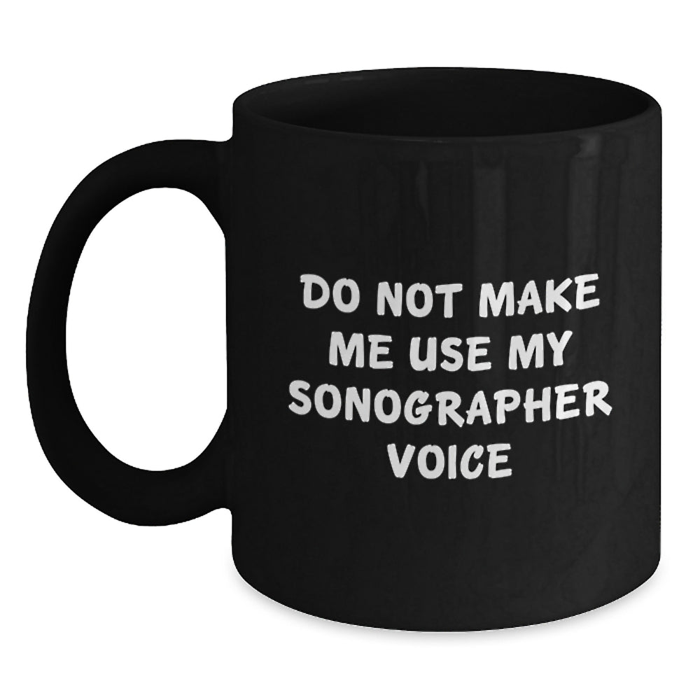 Funny Sonographer Gifts, Birthday Unique Presents for Sonographer Friends and Family - Do Not Make Me Use My Sonographer Voice Black Coffee Mug - Main