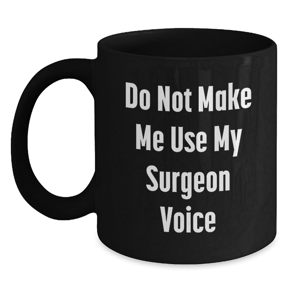 Funny Gifts from Friends for Surgeon Men Christmas Unique Mugs, Black Coffee Mug Do Not Make Me Use My Surgeon Voice - Main