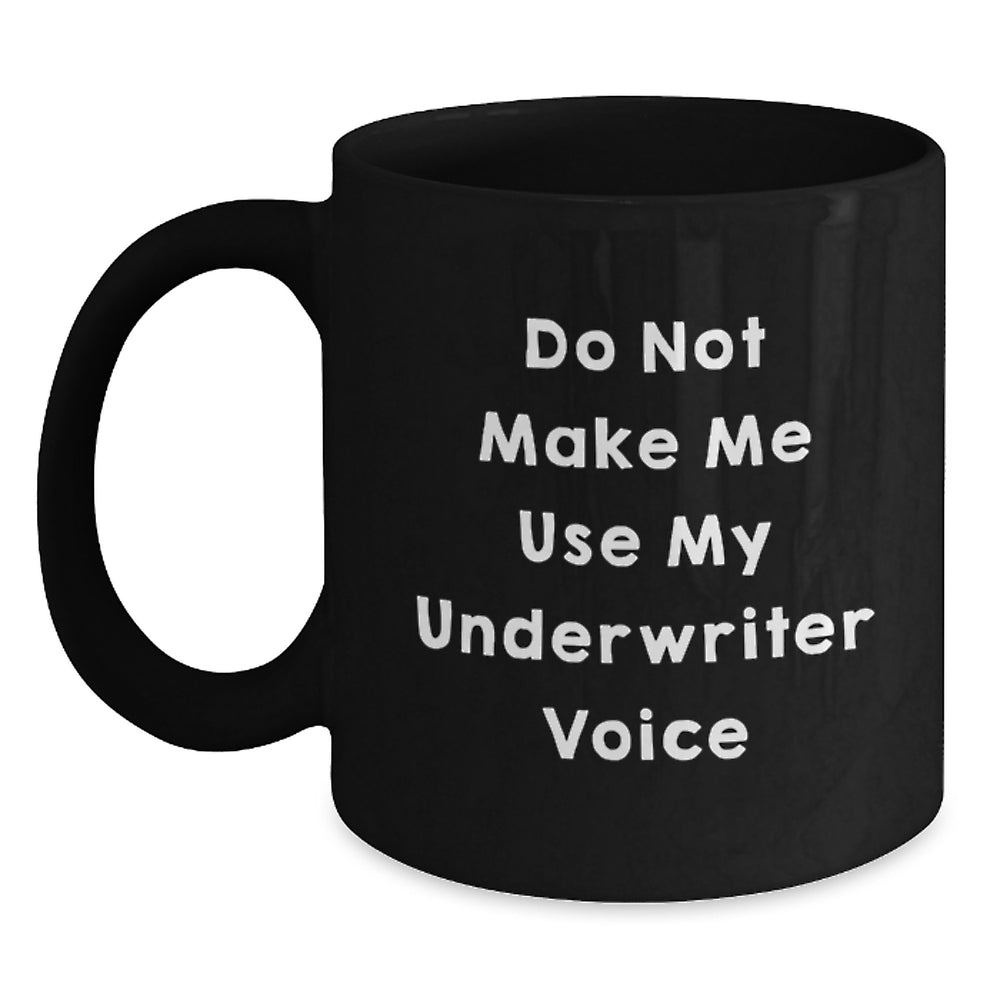 Funny Underwriter Gifts from Friends for Underwriter on Birthday, Black Coffee Mug with Humorous Quote 'Do Not Make Me Use My Underwriter Voice', 11oz or 15oz Capacity - Main