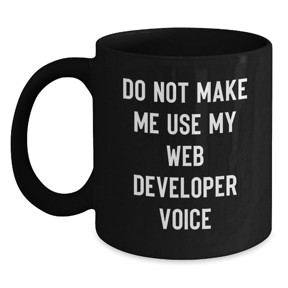 Funny Web Developer Gifts from Friends - Black Coffee Mug with Do Not Make Me Use My Web Developer Voice - Unique Christmas Unique Gifts for Web Developers - Main