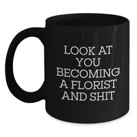 Load image into Gallery viewer, Funny Florist Gifts for Her Friends, Gifts from Women, Black Coffee Mug with &#39;Look At You Becoming A Florist And Shit&#39; Quote, Birthday Unique Gifts - Main
