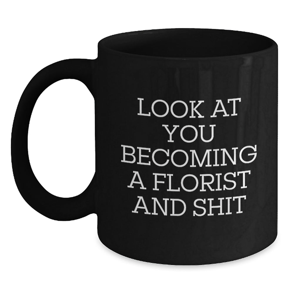 Funny Florist Gifts for Her Friends, Gifts from Women, Black Coffee Mug with 'Look At You Becoming A Florist And Shit' Quote, Birthday Unique Gifts - Main