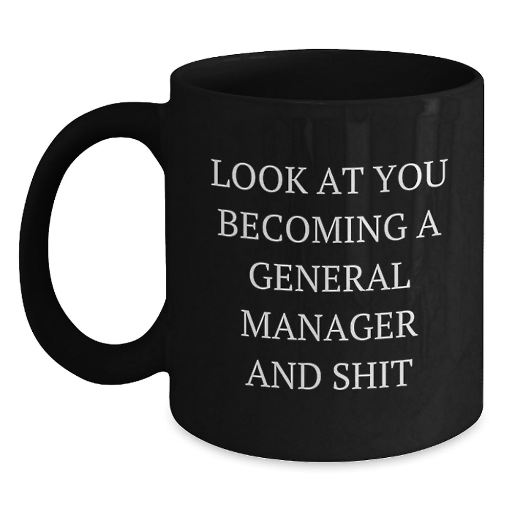 Funny General Manager Gifts for Birthday - 'Look At You Becoming A General Manager And Shit' Quote on Black Coffee Mug, Gifts from Friends for General Manager - Main