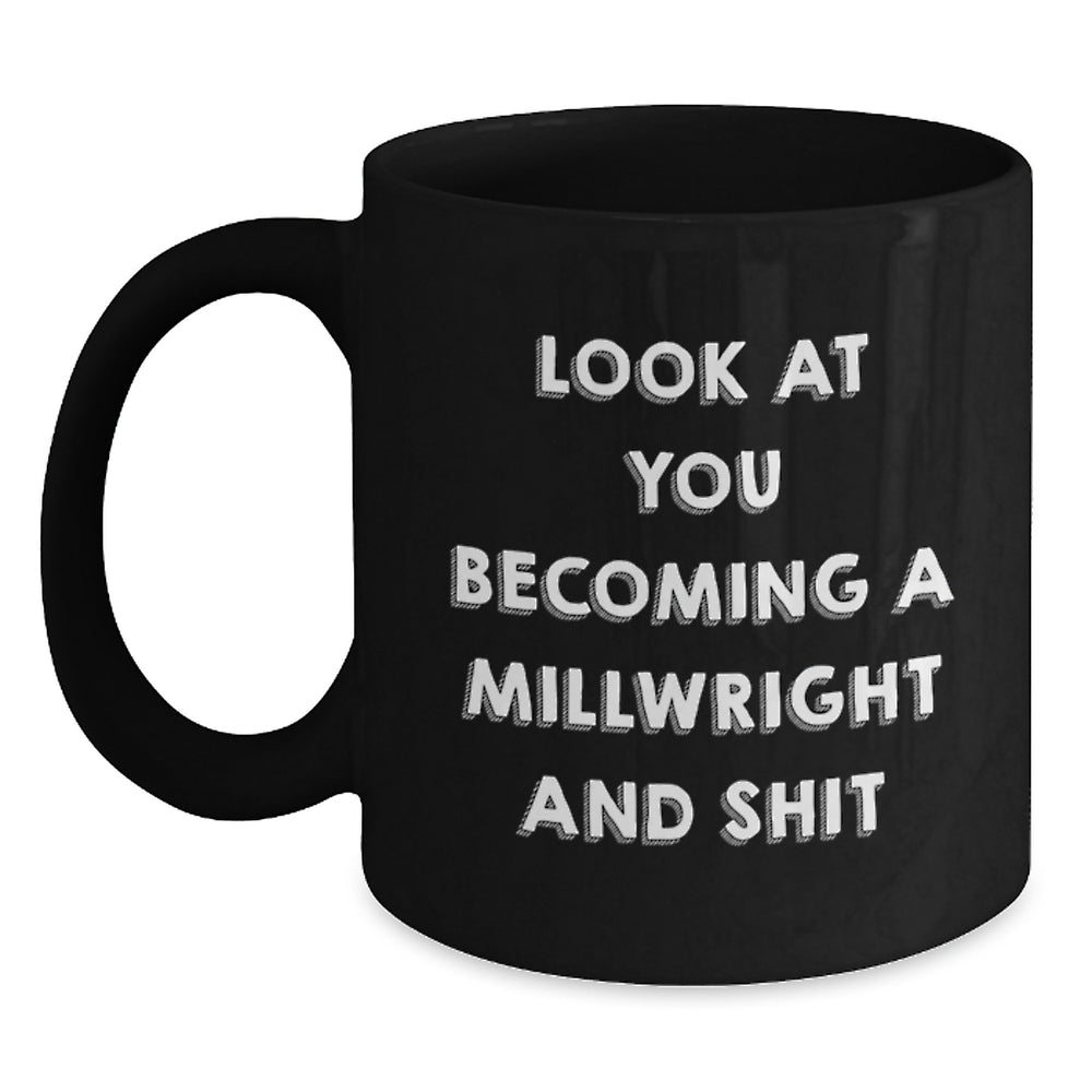 Funny Millwright Gifts from Men to Friends - Black Coffee Mug, Gifts for Millwright, Look At You Becoming A Millwright And Shit, Christmas Unique Gifts - Main