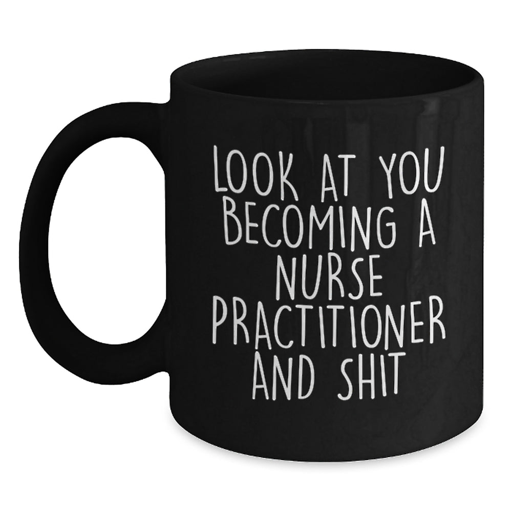 Funny Nurse Practitioner Gifts from Friends - Black Coffee Mug - 'Look At You Becoming A Nurse Practitioner And Shit' - Birthday Unique Gifts for Nurse Practitioner - Main