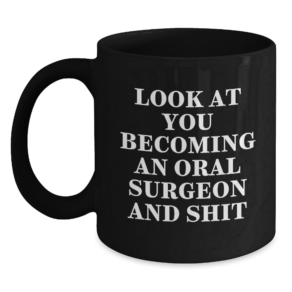 Funny Oral Surgeon Black Coffee Mug Gifts from Friends to Oral Surgeon Men - Look At You Becoming An Oral Surgeon And Shit, Unique Christmas Unique Gifts for Oral Surgeon - Main