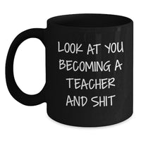 Load image into Gallery viewer, Funny Teacher Gifts for Him Her from Friends Family - &#39;Look At You Becoming A Teacher And Shit&#39; Christmas Unique Mugs Black - Main
