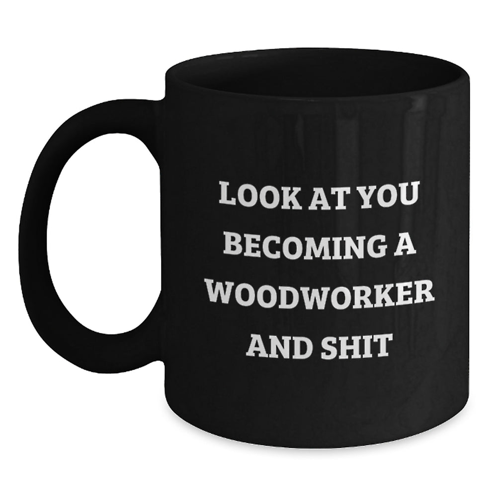 Woodworker Gifts, Funny Mugs, Graduation Unique Gifts from Friends to Woodworker, 11oz Black Coffee Mug - Look At You Becoming A Woodworker And Shit - Main