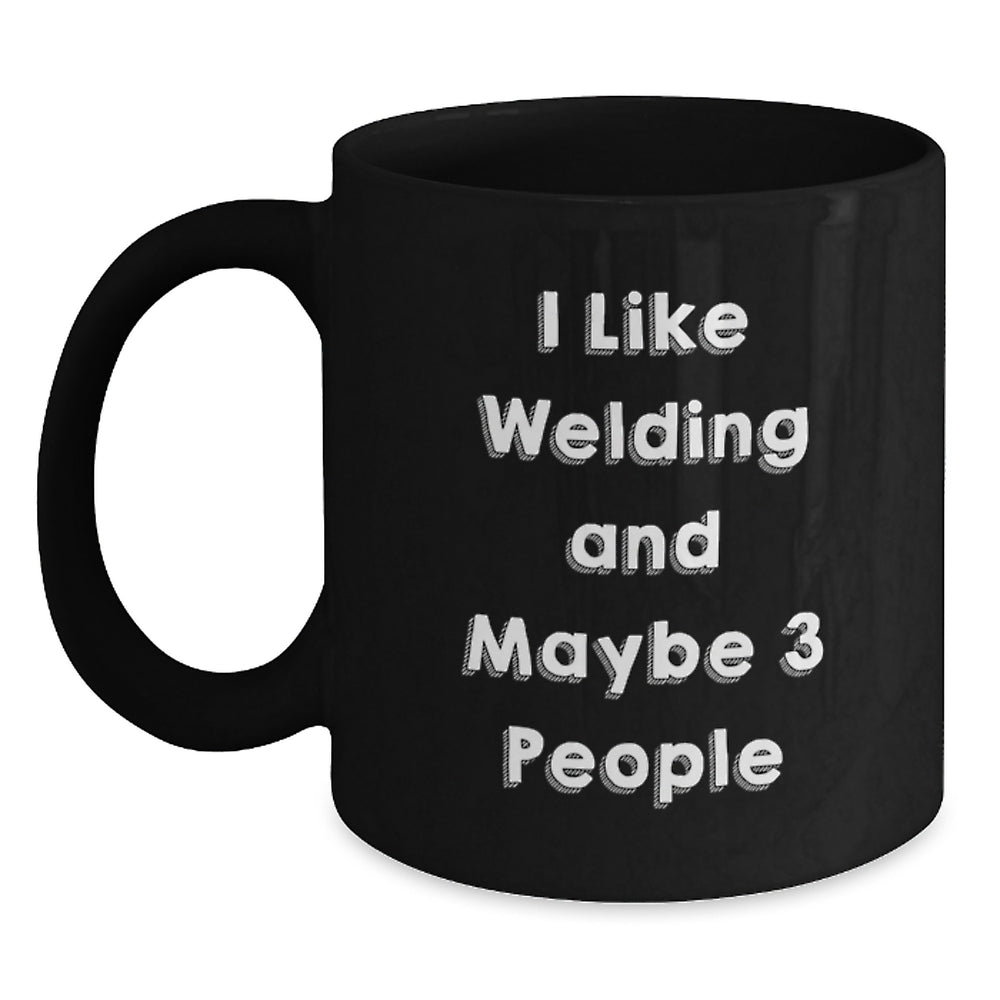 Funny Welding Gifts for Men, Black Coffee Mug with I Like Welding And Maybe 3 People Quote, Perfect for Christmas Unique Gifts from Friends to Family Members - Main