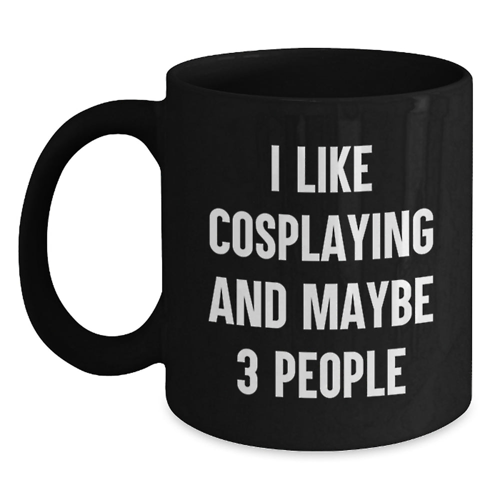 Funny Cosplaying Gifts for Cosplayers from Friends, Unique Christmas Unique Gifts for Cosplaying Enthusiasts, Black Coffee Mug with I Like Cosplaying And Maybe 3 People Quote - Main