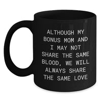 Load image into Gallery viewer, Funny Bonus Mom Gifts, Black Coffee Mug, Christmas Unique Gifts from Family to Bonus Mom - &#39;Although My Bonus Mom And I May Not Share The Same Blood, We Will Always Share The Same Love&#39; - Main
