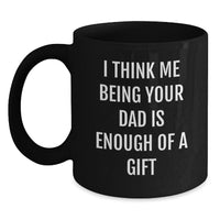 Load image into Gallery viewer, Funny Dad Gifts from Men, Unique Christmas Unique Gifts for Dad, Black Coffee Mug with &#39;I Think Me Being Your Dad Is Enough Of A Gift&#39; - Main
