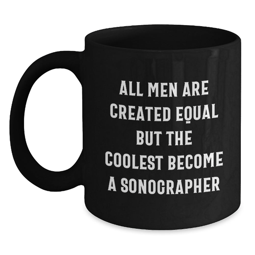 Funny Sonographer Gifts for Him, Unique Birthday Presents from Friends, Black Coffee Mug with Inspirational Quote 'All Men Are Created Equal But The Coolest Become A Sonographer' - Main