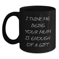 Load image into Gallery viewer, Funny Mum Gifts from Men to Mum this Christmas Unique Black Coffee Mug with I Think Me Being Your Mum Is Enough Of A Gift Quote - Main

