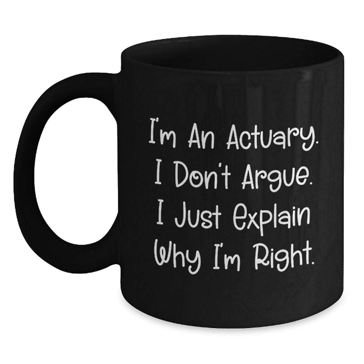 Funny Actuary Gifts - Christmas Unique for Actuary Men from Friends - Actuary Black Coffee Mug with I'm An Actuary. I Don't Argue. I Just Explain Why I'm Right. - Main